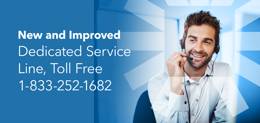 New dedicated service line can be reached at 1-833-252-1682.